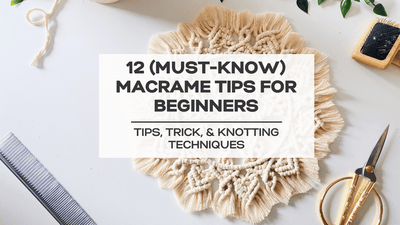 12 (MUST-KNOW) Macrame Tips for Beginners