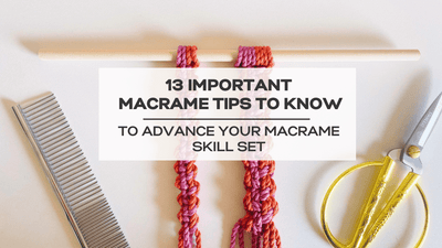 13 Tips to Advance Your Macrame Skill Set