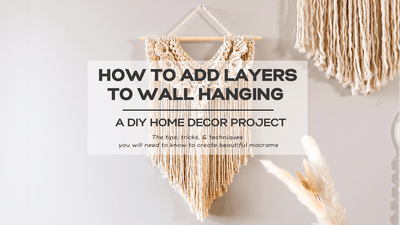 How to Add Layers to Your Macrame Wall Hanging - A DIY Home Decor Project