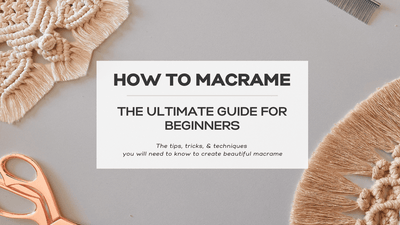 Learn How to Macrame: The Ultimate Guide for Beginners